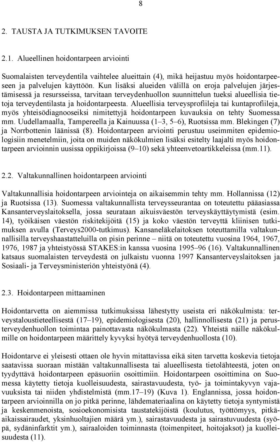 Alueellisia terveysprofiileja tai kuntaprofiileja, myös yhteisödiagnooseiksi nimitettyjä hoidontarpeen kuvauksia on tehty Suomessa mm. Uudellamaalla, Tampereella ja Kainuussa (1 3, 5 6), Ruotsissa mm.