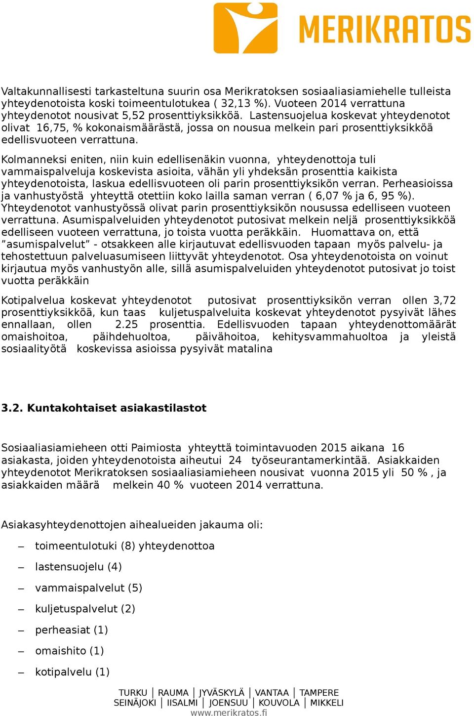 Lastensuojelua koskevat yhteydenotot olivat 16,75, % kokonaismäärästä, jossa on nousua melkein pari prosenttiyksikköä edellisvuoteen verrattuna.