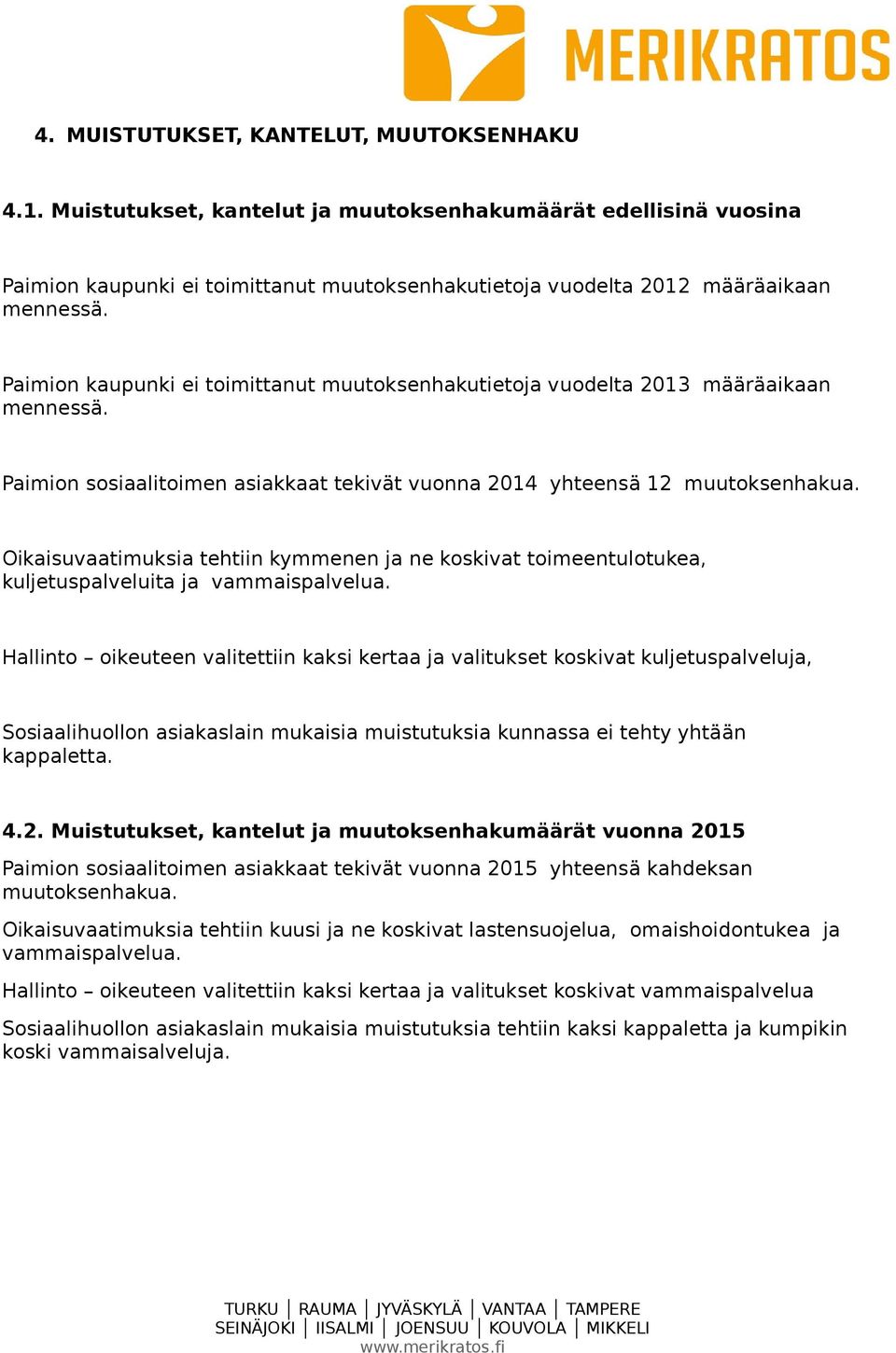 Oikaisuvaatimuksia tehtiin kymmenen ja ne koskivat toimeentulotukea, kuljetuspalveluita ja vammaispalvelua.