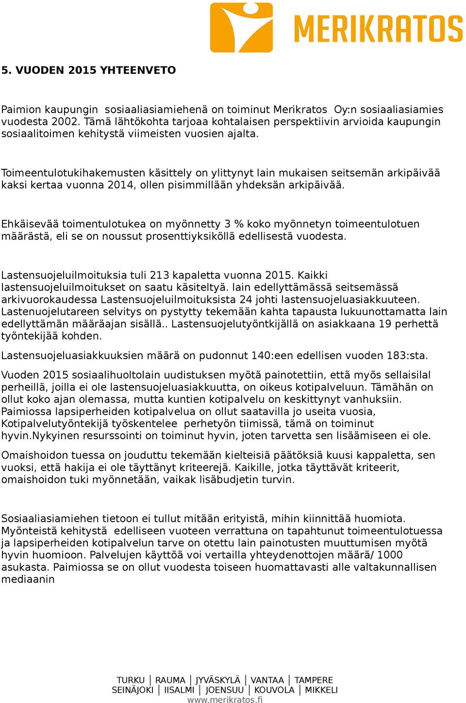 Toimeentulotukihakemusten käsittely on ylittynyt lain mukaisen seitsemän arkipäivää kaksi kertaa vuonna 2014, ollen pisimmillään yhdeksän arkipäivää.