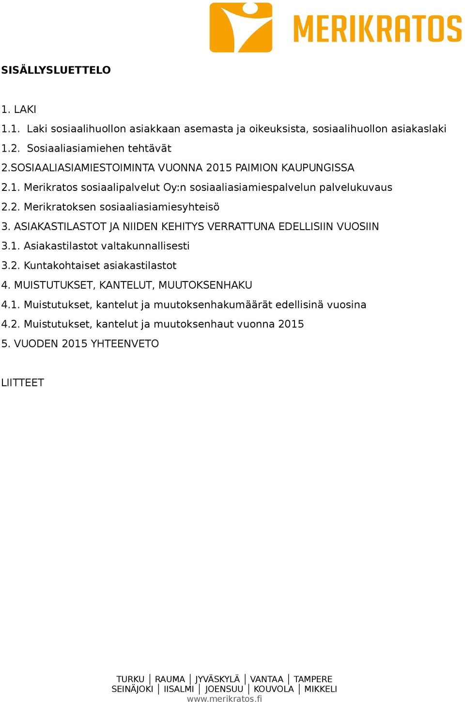 ASIAKASTILASTOT JA NIIDEN KEHITYS VERRATTUNA EDELLISIIN VUOSIIN 3.1. Asiakastilastot valtakunnallisesti 3.2. Kuntakohtaiset asiakastilastot 4.