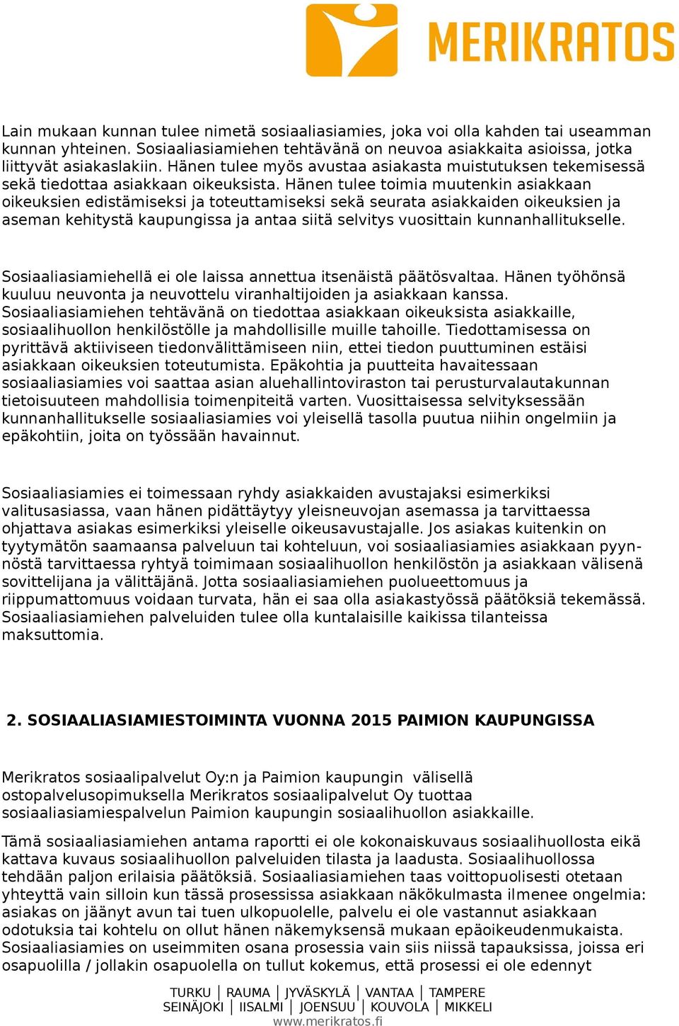 Hänen tulee toimia muutenkin asiakkaan oikeuksien edistämiseksi ja toteuttamiseksi sekä seurata asiakkaiden oikeuksien ja aseman kehitystä kaupungissa ja antaa siitä selvitys vuosittain