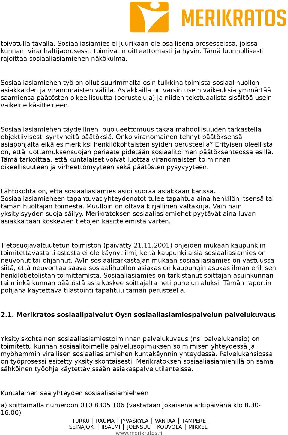 Asiakkailla on varsin usein vaikeuksia ymmärtää saamiensa päätösten oikeellisuutta (perusteluja) ja niiden tekstuaalista sisältöä usein vaikeine käsitteineen.