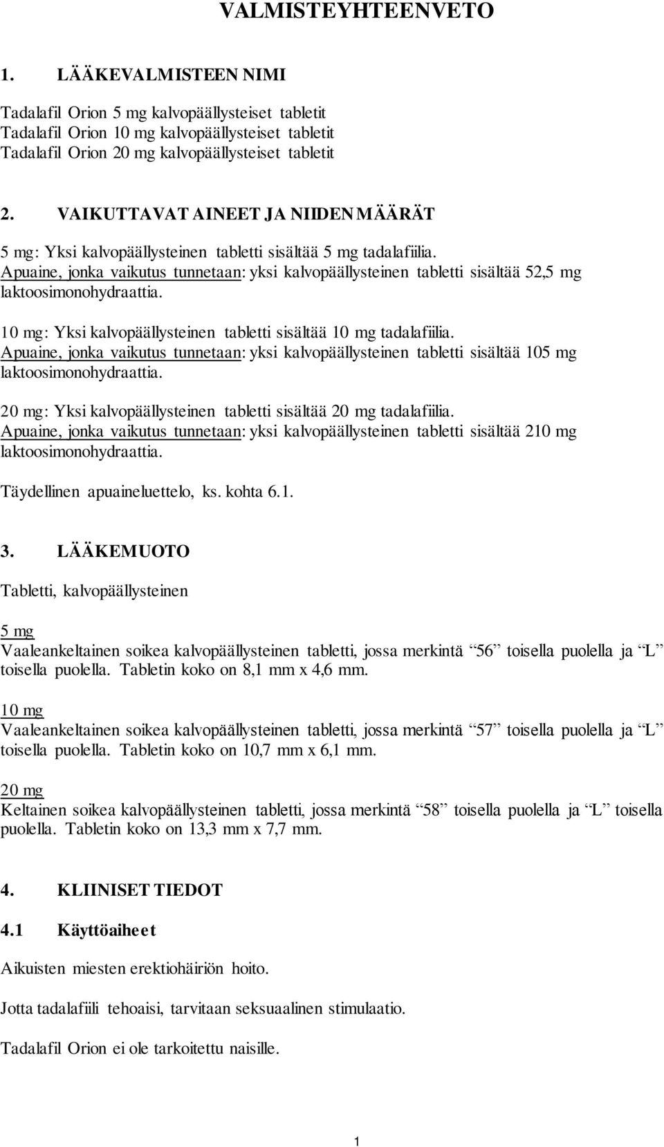 Apuaine, jonka vaikutus tunnetaan: yksi kalvopäällysteinen tabletti sisältää 52,5 mg laktoosimonohydraattia. 10 mg: Yksi kalvopäällysteinen tabletti sisältää 10 mg tadalafiilia.