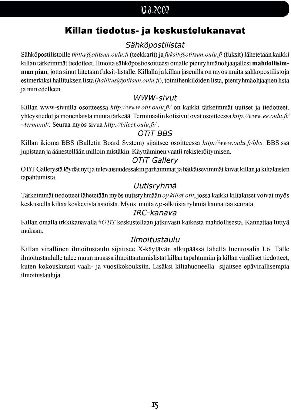 Killalla ja killan jäsenillä on myös muita sähköpostilistoja esimerkiksi hallituksen lista (hallitus@otitsun.oulu.fi), toimihenkilöiden lista, pienryhmäohjaajien lista ja niin edelleen.