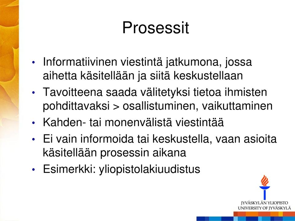 osallistuminen, vaikuttaminen Kahden- tai monenvälistä viestintää Ei vain