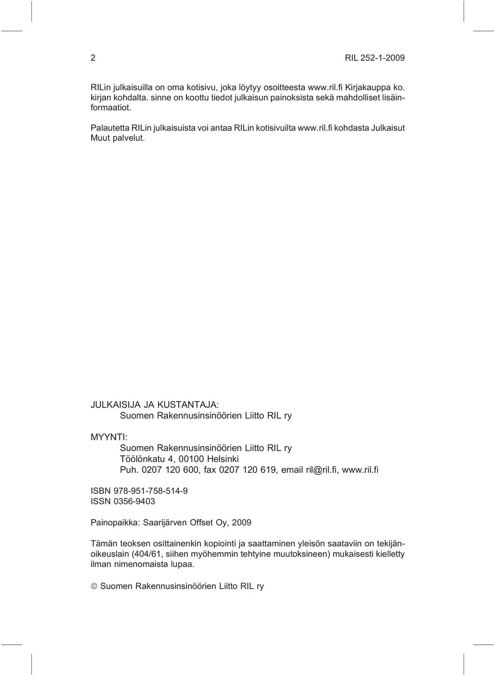 JULKAISIJA JA KUSTANTAJA: Suomen Rakennusinsinöörien Liitto RIL ry MYYNTI: Suomen Rakennusinsinöörien Liitto RIL ry Töölönkatu 4, 00100 Helsinki Puh. 0207 120 600, fax 0207 120 619, email ril@ril.