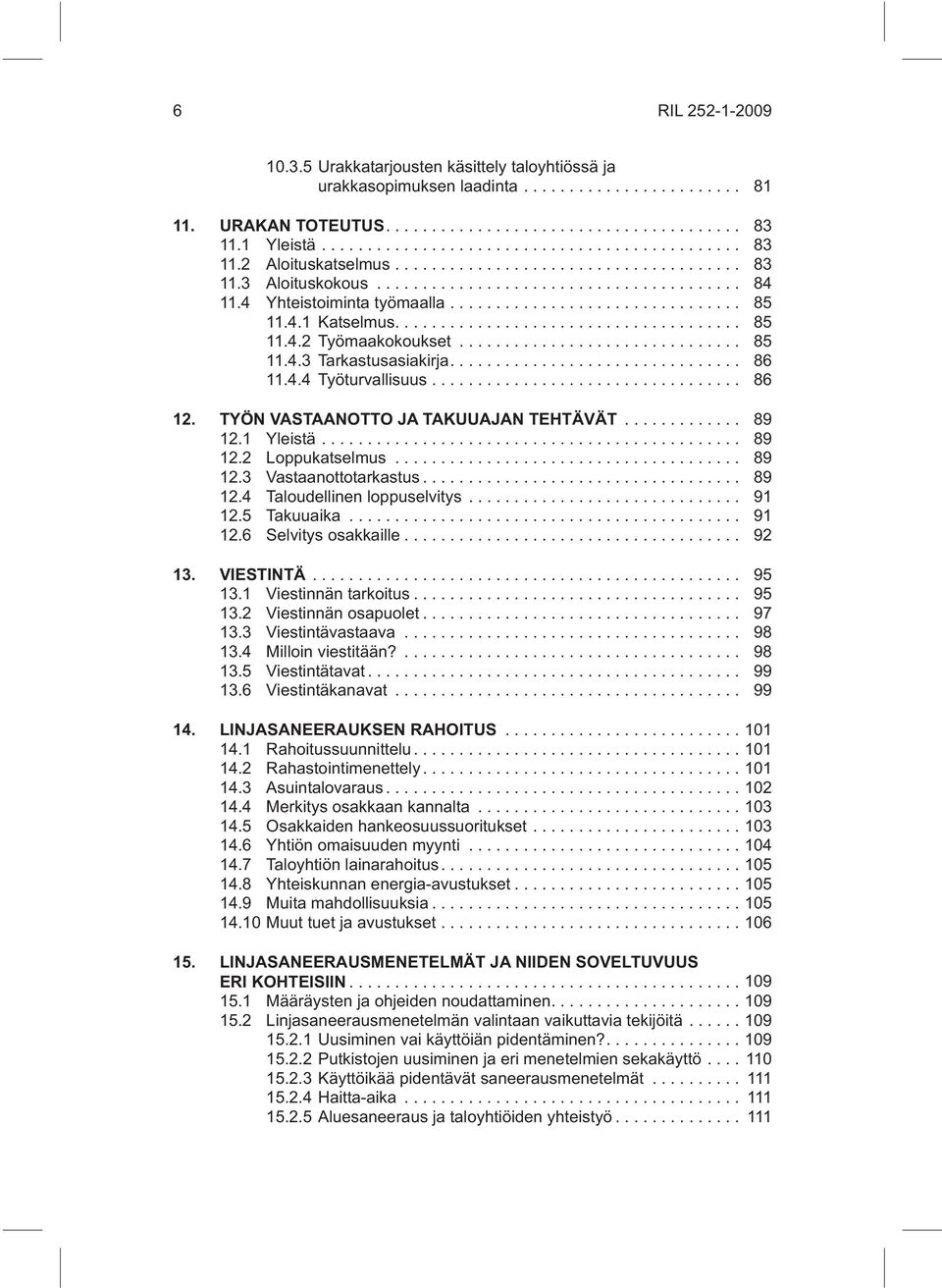 1 Yleistä... 89 12.2 Loppukatselmus... 89 12.3 Vastaanottotarkastus... 89 12.4 Taloudellinen loppuselvitys... 91 12.5 Takuuaika... 91 12.6 Selvitys osakkaille... 92 13. VIESTINTÄ... 95 13.