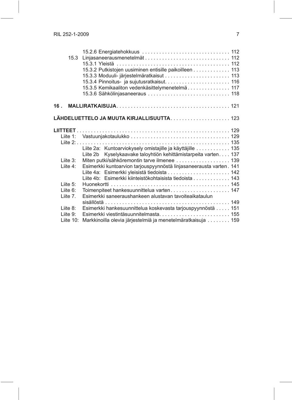 ...123 LIITTEET...129 Liite 1: Vastuunjakotaulukko...129 Liite 2:...135 Liite 2a: Kuntoarviokysely omistajille ja käyttäjille...135 Liite 2b Kyselykaavake taloyhtiön kehittämistarpeita varten.