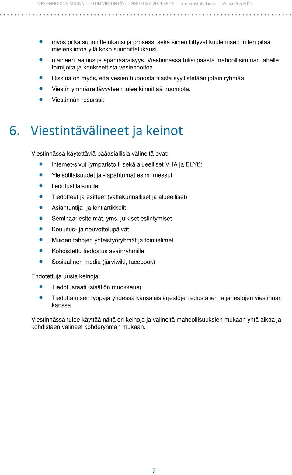 Viestin ymmärrettävyyteen tulee kiinnittää huomiota. Viestinnän resurssit 6. Viestintävälineet ja keinot Viestinnässä käytettäviä pääasiallisia välineitä ovat: Internet-sivut (ymparisto.