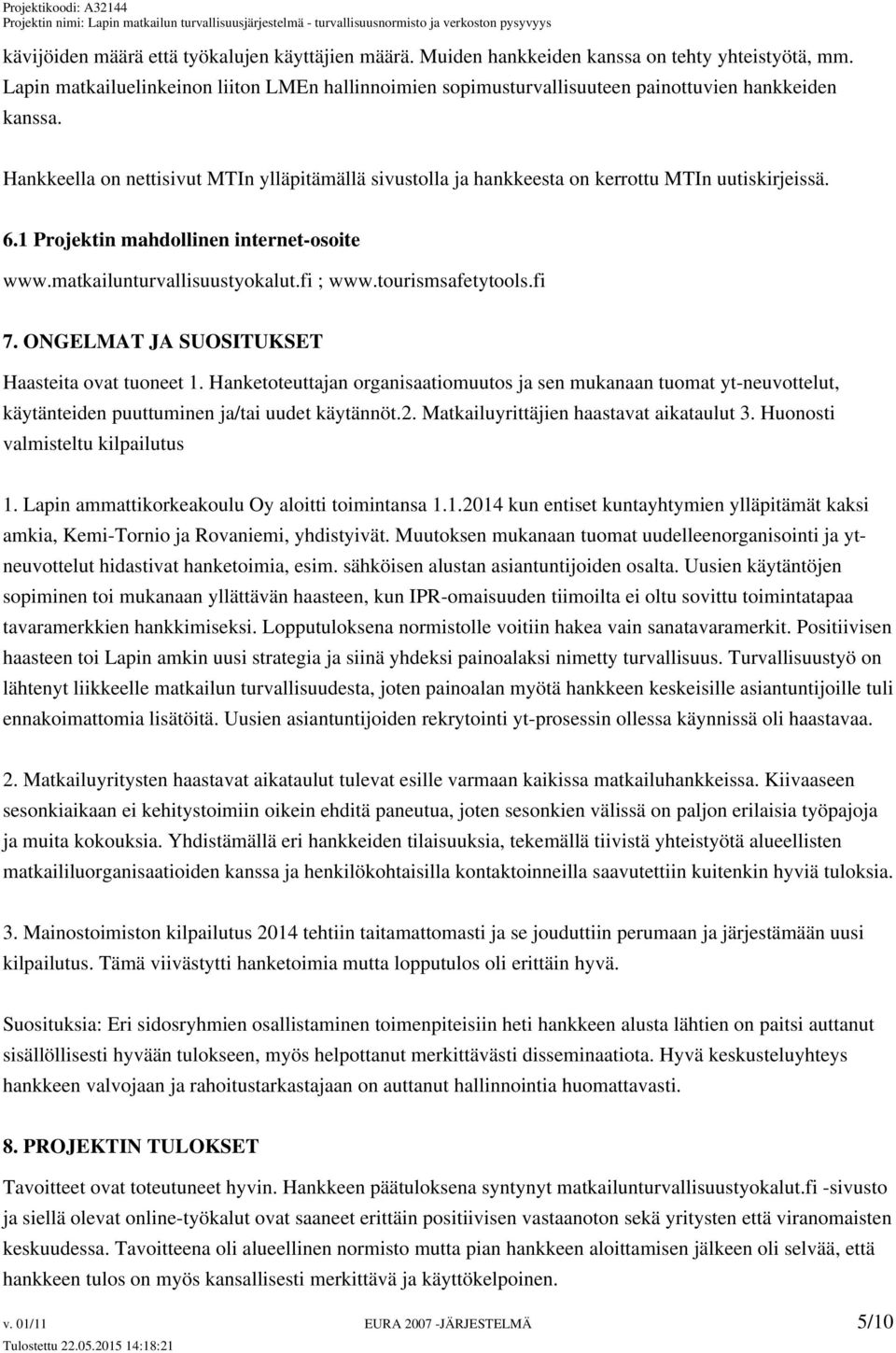 Hankkeella on nettisivut MTIn ylläpitämällä sivustolla ja hankkeesta on kerrottu MTIn uutiskirjeissä. 6.1 Projektin mahdollinen internet-osoite www.matkailunturvallisuustyokalut.fi ; www.