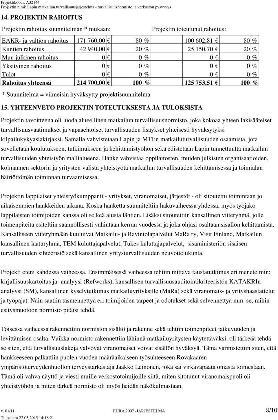 YHTEENVETO PROJEKTIN TOTEUTUKSESTA JA TULOKSISTA Projektin tavoitteena oli luoda alueellinen matkailun turvallisuusnormisto, joka kokoaa yhteen lakisääteiset turvallisuusvaatimukset ja vapaaehtoiset