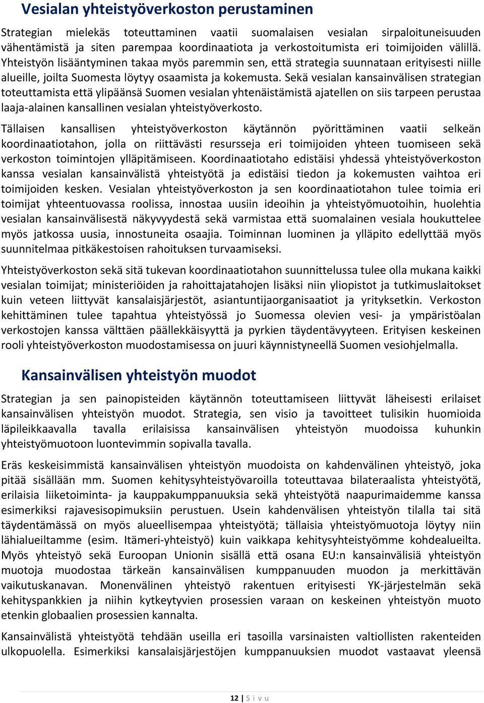 Sekä vesialan kansainvälisen strategian toteuttamista että ylipäänsä Suomen vesialan yhtenäistämistä ajatellen on siis tarpeen perustaa laaja alainen kansallinen vesialan yhteistyöverkosto.