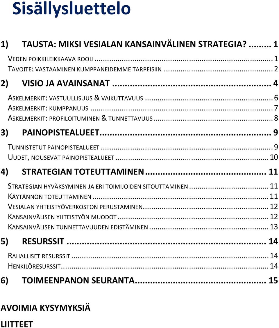 .. 9 UUDET, NOUSEVAT PAINOPISTEALUEET... 10 4) STRATEGIAN TOTEUTTAMINEN... 11 STRATEGIAN HYVÄKSYMINEN JA ERI TOIMIJOIDEN SITOUTTAMINEN... 11 KÄYTÄNNÖN TOTEUTTAMINEN.