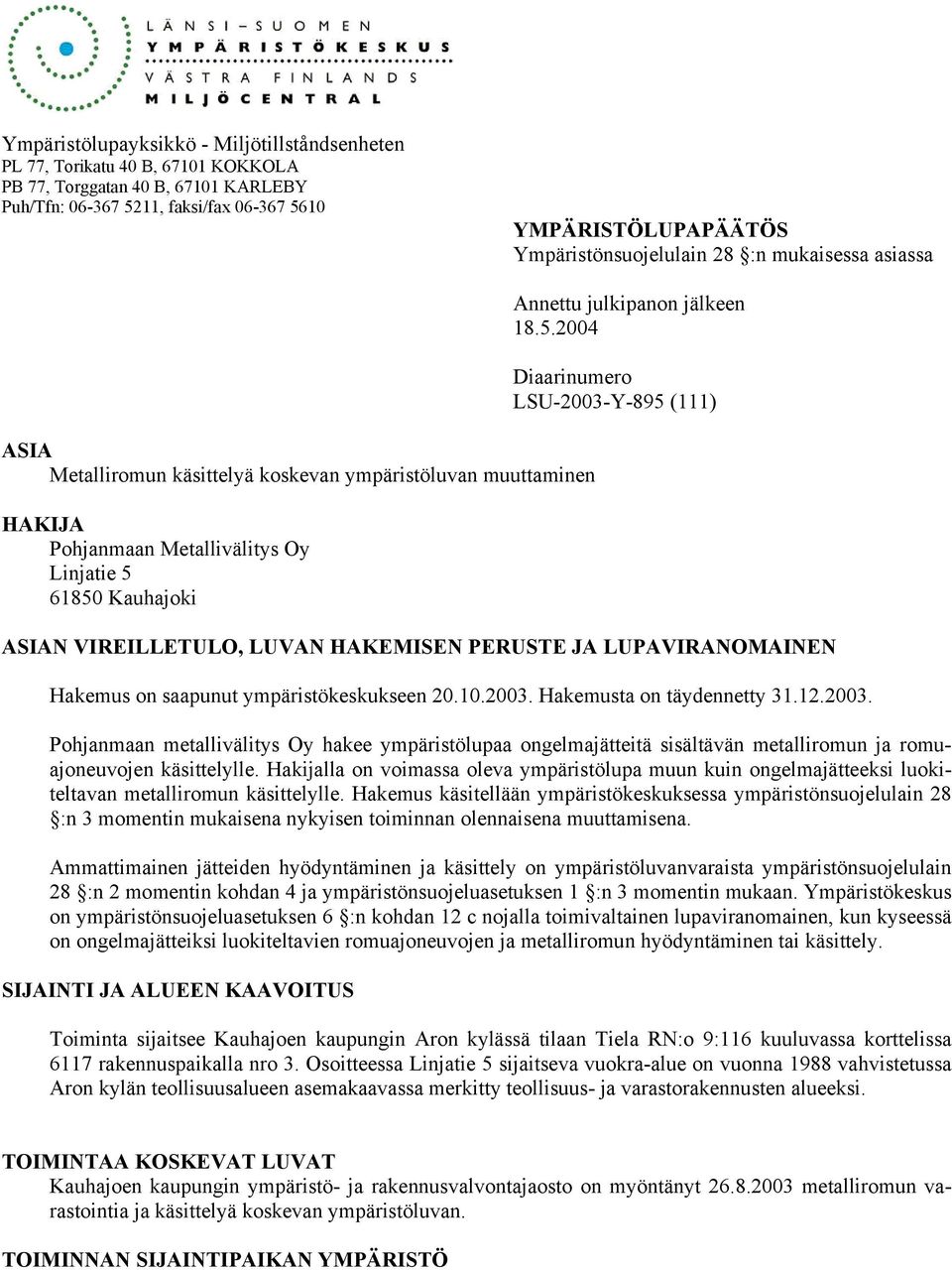jälkeen 18.5.2004 Diaarinumero LSU-2003-Y-895 (111) ASIAN VIREILLETULO, LUVAN HAKEMISEN PERUSTE JA LUPAVIRANOMAINEN Hakemus on saapunut ympäristökeskukseen 20.10.2003. Hakemusta on täydennetty 31.12.