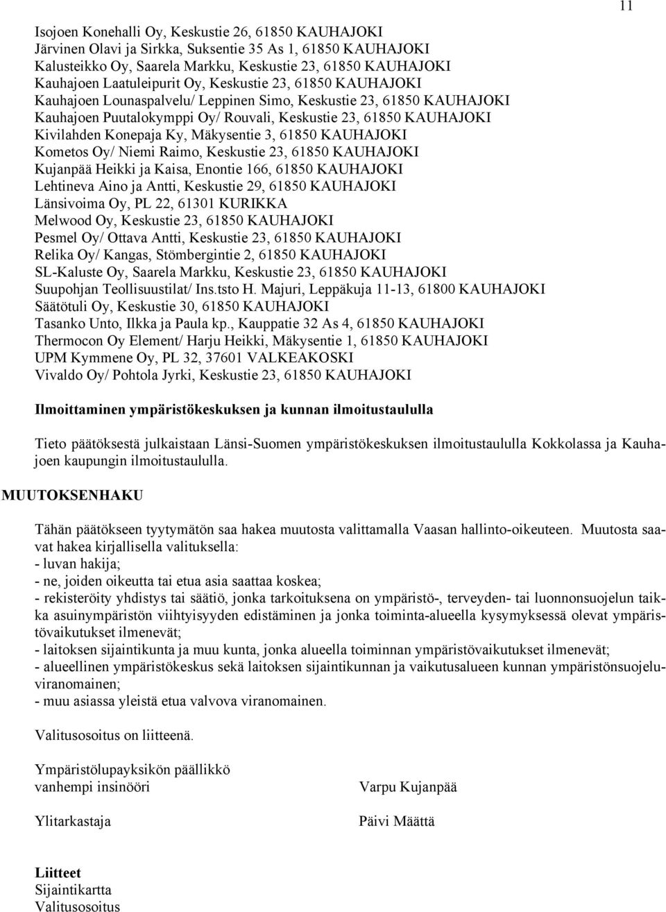 Mäkysentie 3, 61850 KAUHAJOKI Kometos Oy/ Niemi Raimo, Keskustie 23, 61850 KAUHAJOKI Kujanpää Heikki ja Kaisa, Enontie 166, 61850 KAUHAJOKI Lehtineva Aino ja Antti, Keskustie 29, 61850 KAUHAJOKI
