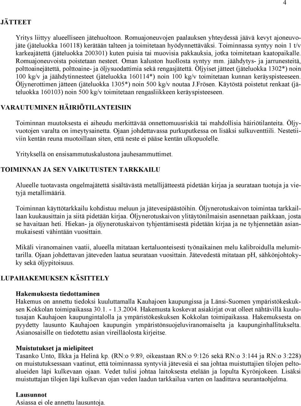 Oman kaluston huollosta syntyy mm. jäähdytys- ja jarrunesteitä, polttoainejätettä, polttoaine- ja öljysuodattimia sekä rengasjätettä.