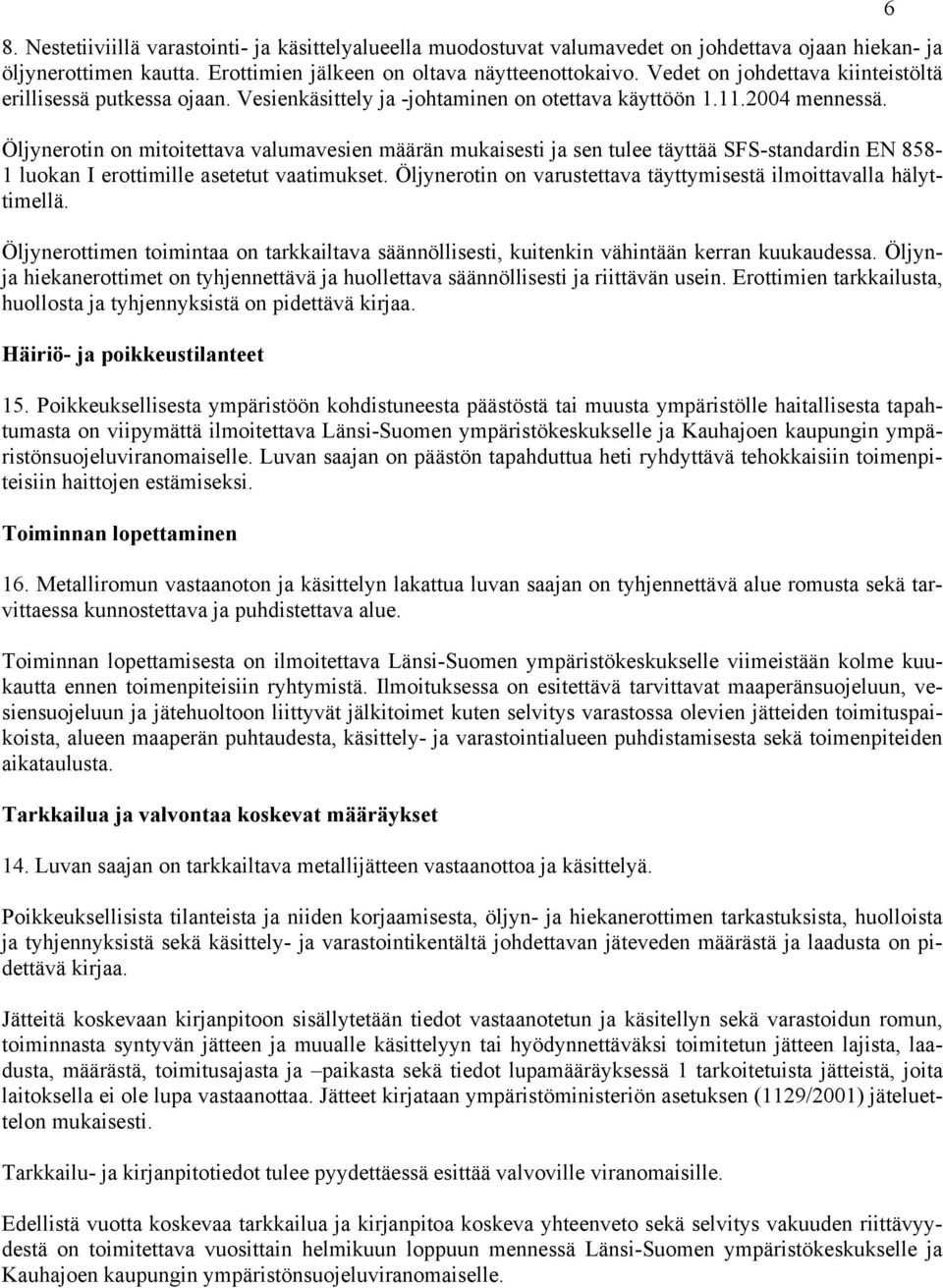 Öljynerotin on mitoitettava valumavesien määrän mukaisesti ja sen tulee täyttää SFS-standardin EN 858-1 luokan I erottimille asetetut vaatimukset.