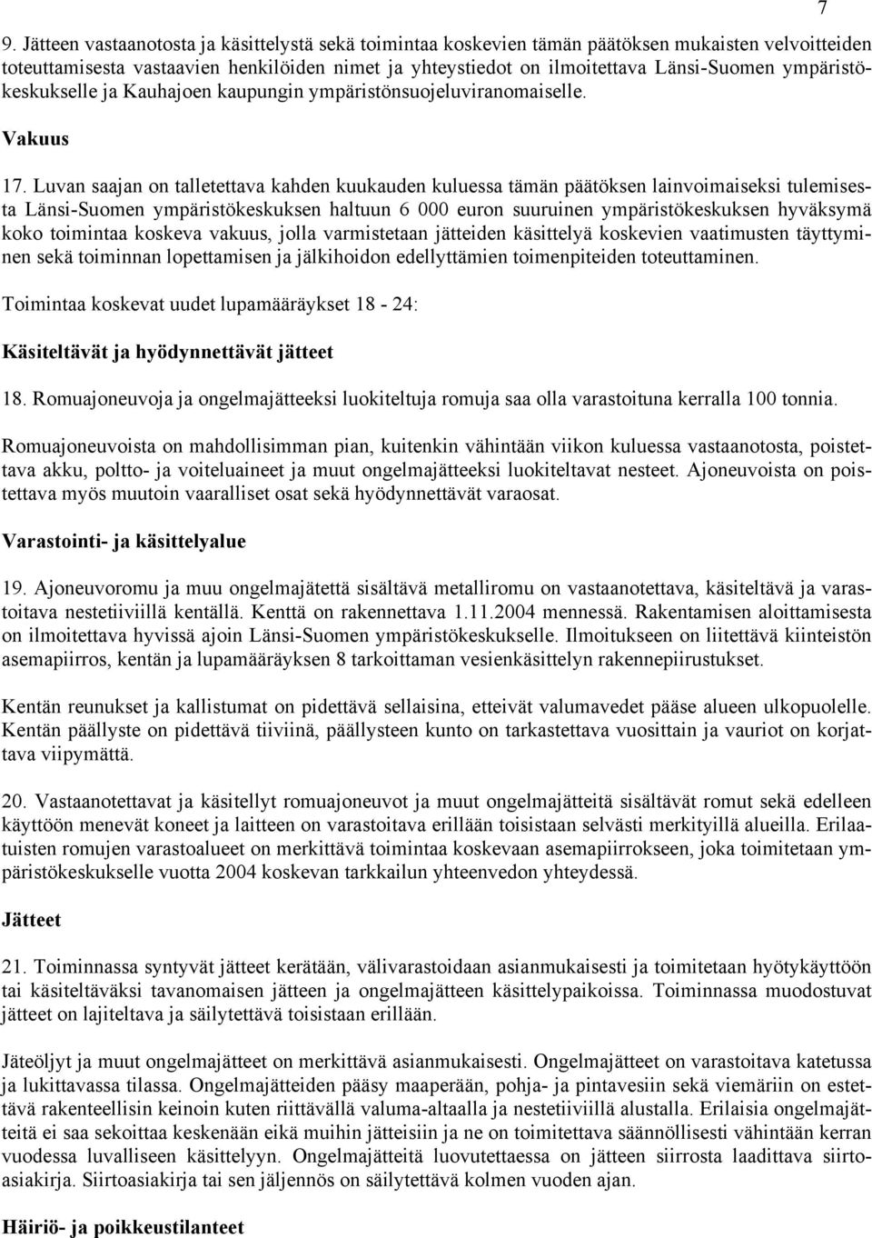 Luvan saajan on talletettava kahden kuukauden kuluessa tämän päätöksen lainvoimaiseksi tulemisesta Länsi-Suomen ympäristökeskuksen haltuun 6 000 euron suuruinen ympäristökeskuksen hyväksymä koko