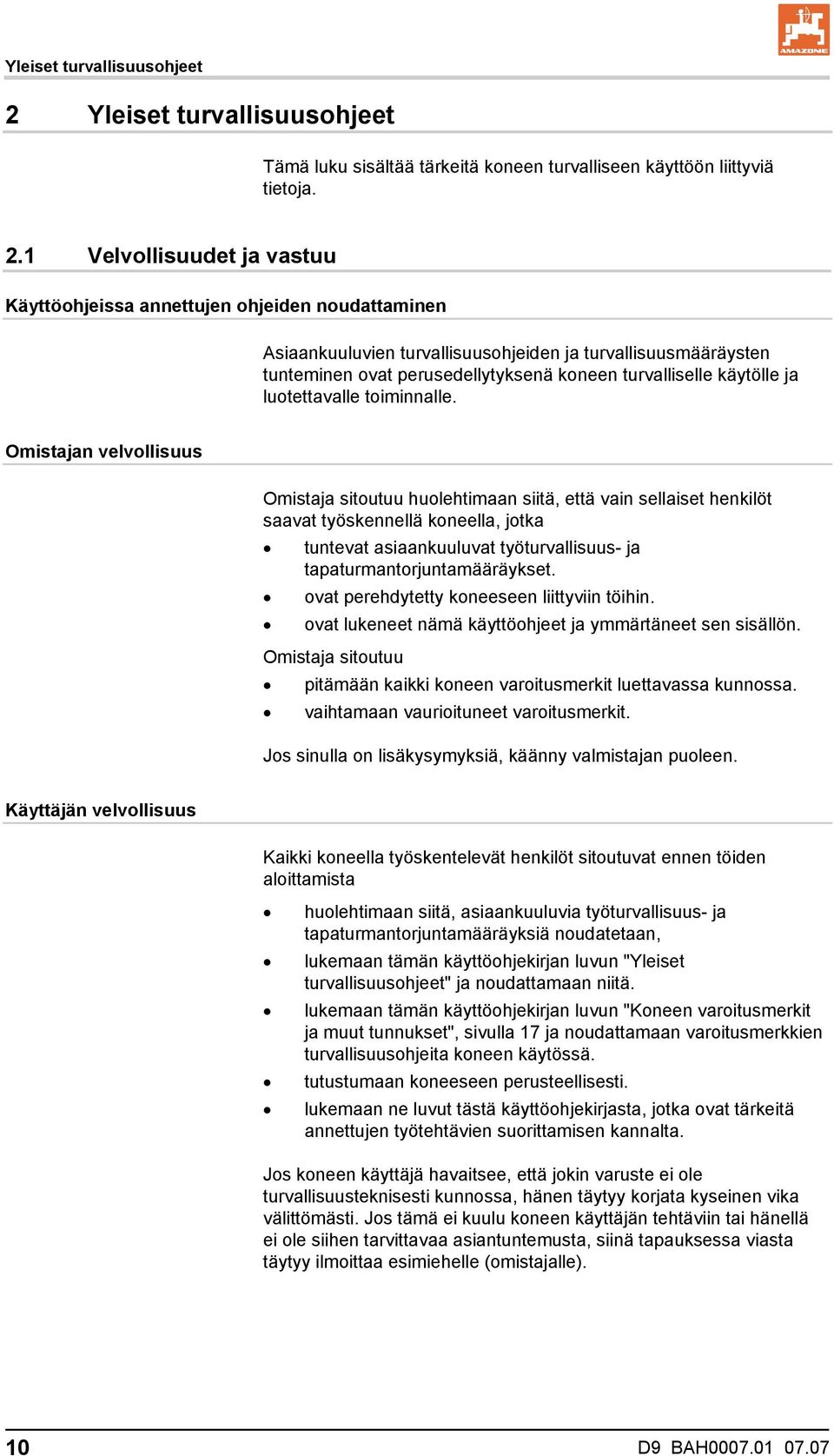 1 Velvollisuudet ja vastuu Käyttöohjeissa annettujen ohjeiden noudattaminen Asiaankuuluvien turvallisuusohjeiden ja turvallisuusmääräysten tunteminen ovat perusedellytyksenä koneen turvalliselle
