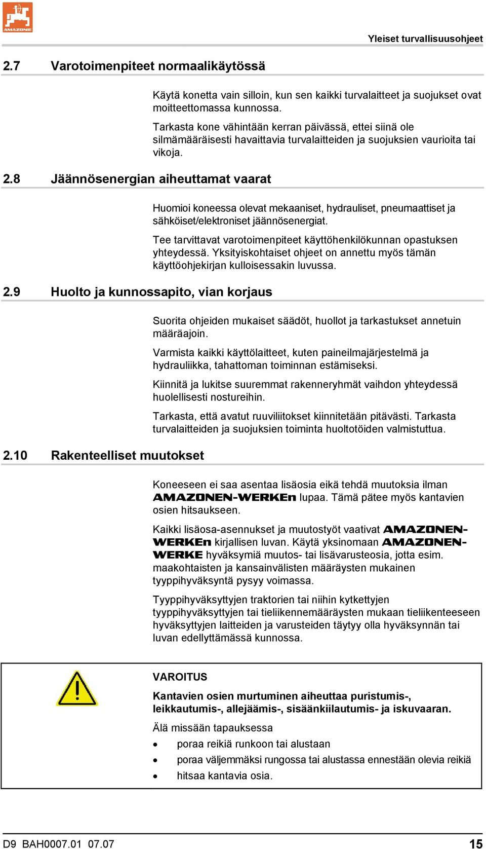 Tarkasta kone vähintään kerran päivässä, ettei siinä ole silmämääräisesti havaittavia turvalaitteiden ja suojuksien vaurioita tai vikoja. 2.