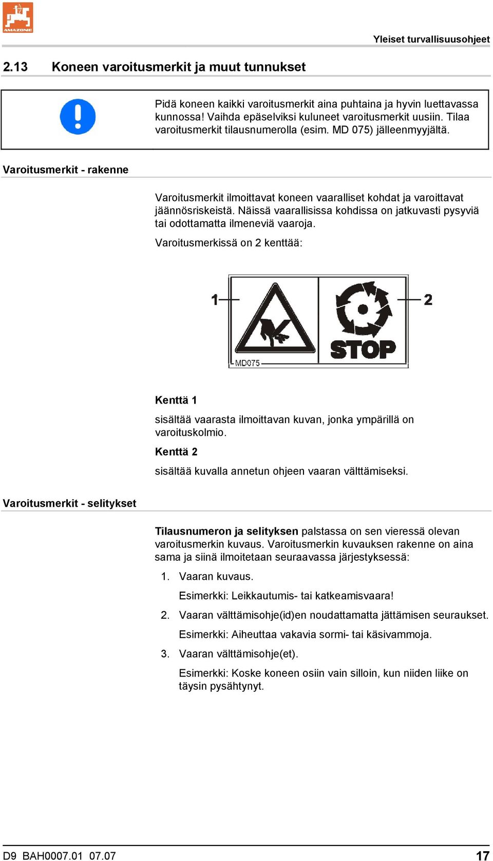 Varoitusmerkit - rakenne Varoitusmerkit ilmoittavat koneen vaaralliset kohdat ja varoittavat jäännösriskeistä. Näissä vaarallisissa kohdissa on jatkuvasti pysyviä tai odottamatta ilmeneviä vaaroja.