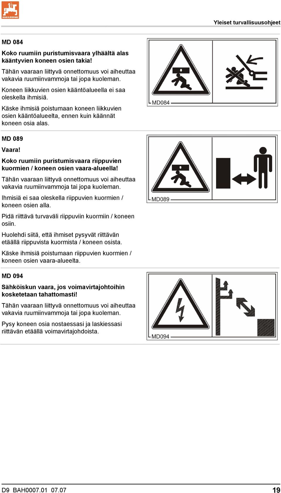Koko ruumiin puristumisvaara riippuvien kuormien / koneen osien vaara-alueella! Tähän vaaraan liittyvä onnettomuus voi aiheuttaa vakavia ruumiinvammoja tai jopa kuoleman.