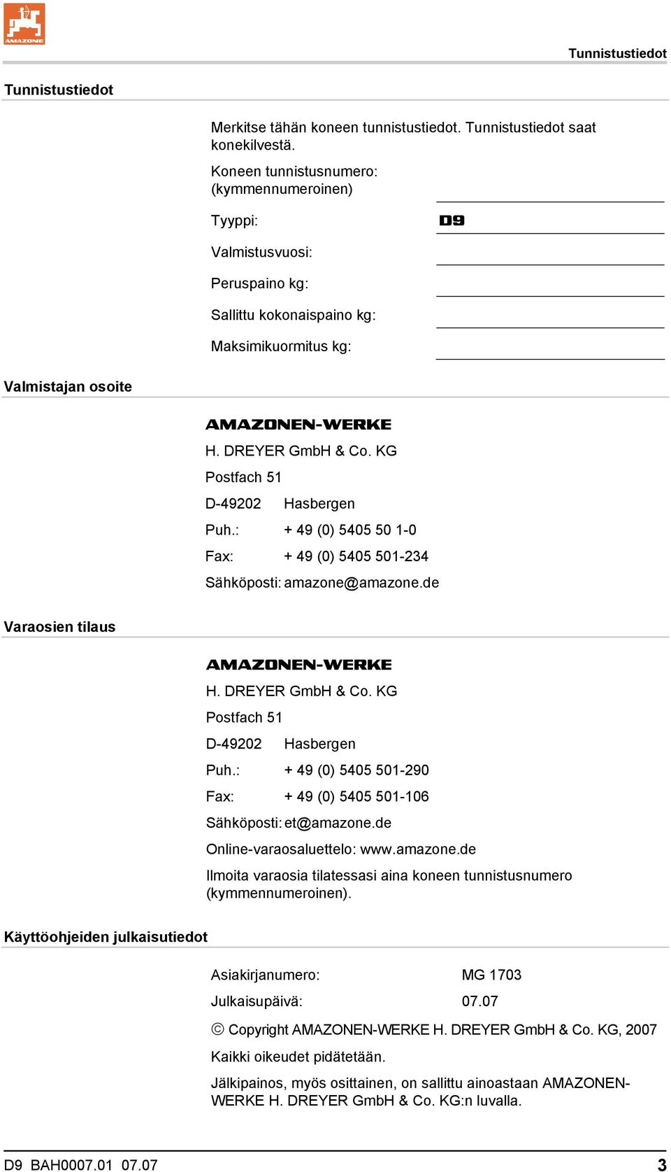 KG Postfach 51 D-49202 Hasbergen Puh.: + 49 (0) 5405 50 1-0 Fax: + 49 (0) 5405 501-234 Sähköposti: amazone@amazone.de Varaosien tilaus AMAZONEN-WERKE H. DREYER GmbH & Co.