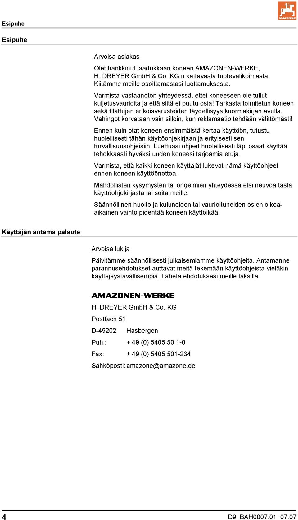 Tarkasta toimitetun koneen sekä tilattujen erikoisvarusteiden täydellisyys kuormakirjan avulla. Vahingot korvataan vain silloin, kun reklamaatio tehdään välittömästi!