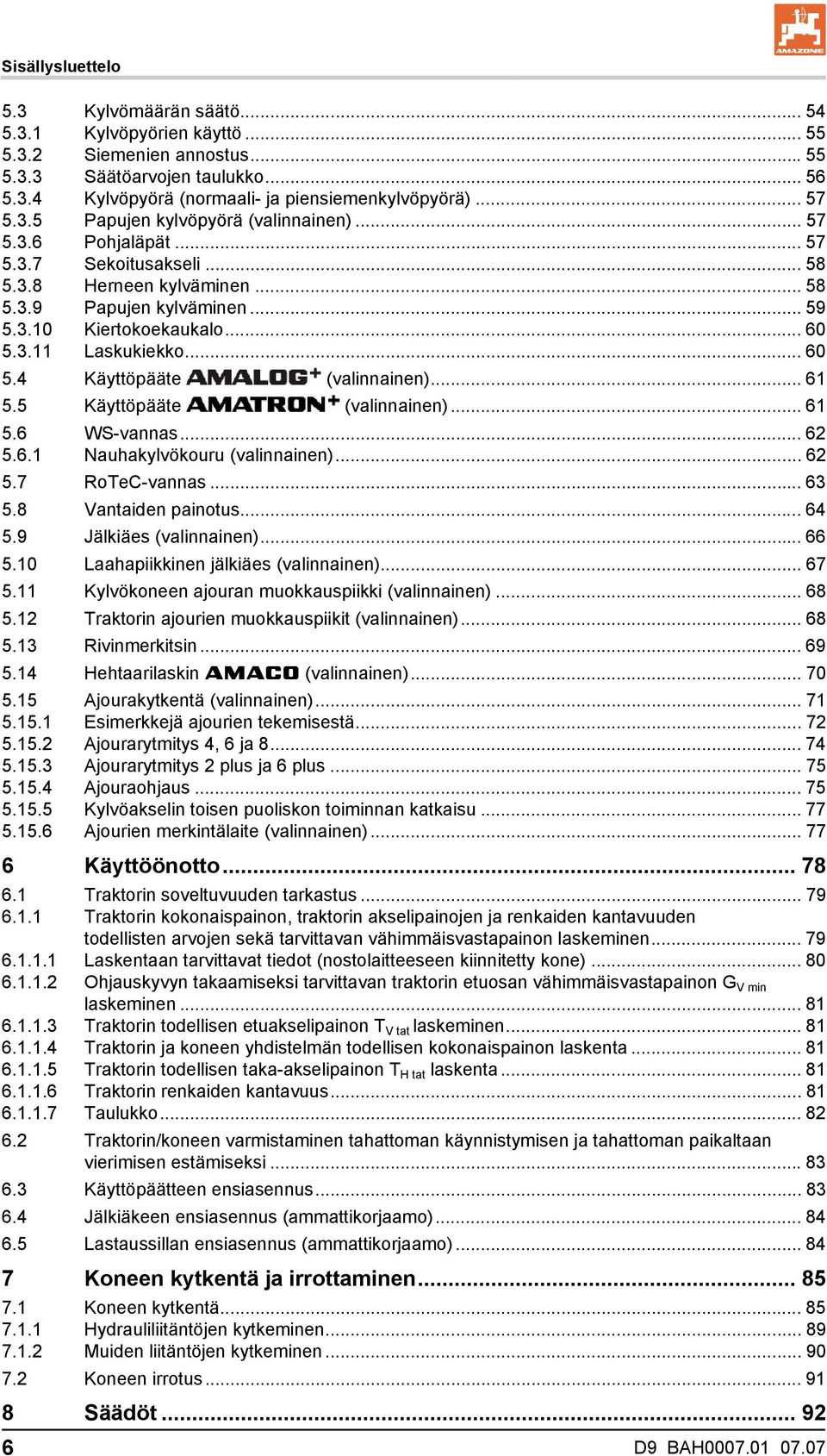.. 60 5.4 Käyttöpääte (valinnainen)... 61 5.5 Käyttöpääte (valinnainen)... 61 5.6 WS-vannas... 62 5.6.1 Nauhakylvökouru (valinnainen)... 62 5.7 RoTeC-vannas... 63 5.8 Vantaiden painotus... 64 5.