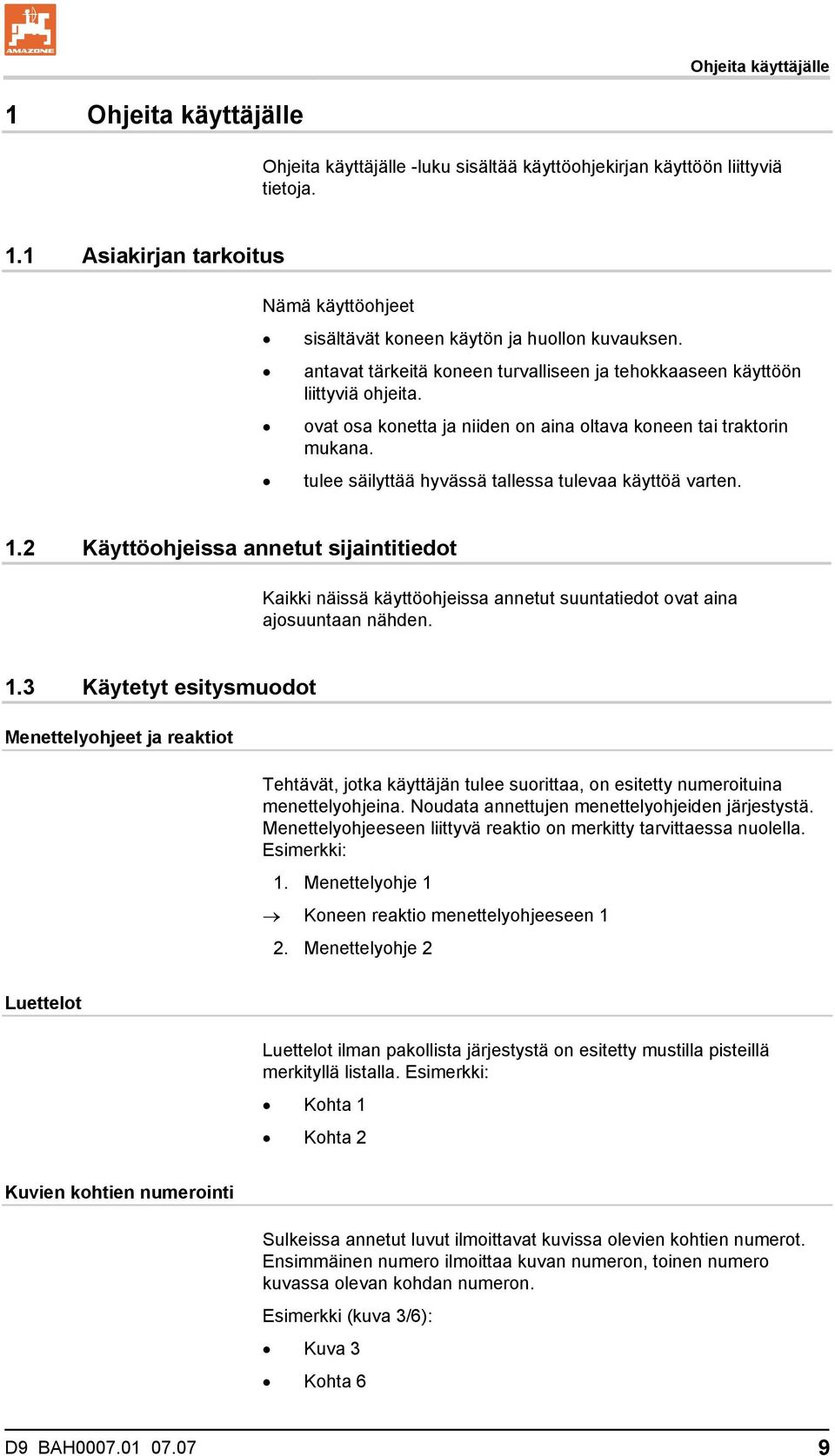 tulee säilyttää hyvässä tallessa tulevaa käyttöä varten. 1.2 Käyttöohjeissa annetut sijaintitiedot Kaikki näissä käyttöohjeissa annetut suuntatiedot ovat aina ajosuuntaan nähden. 1.3 Käytetyt esitysmuodot Menettelyohjeet ja reaktiot Tehtävät, jotka käyttäjän tulee suorittaa, on esitetty numeroituina menettelyohjeina.