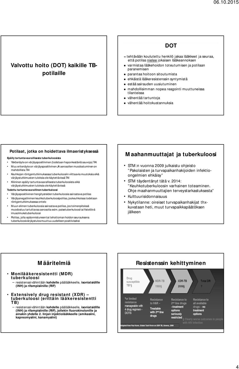 hoitokustannuksia Potilaat, jotka on hoidettava ilmaeristyksessä Epäily tartuntavaarallisesta tuberkuloosista Yskösnäyte on värjäyspositiivinen (todetaan haponkestäviä sauvoja) TAI Muu eritenäyte on