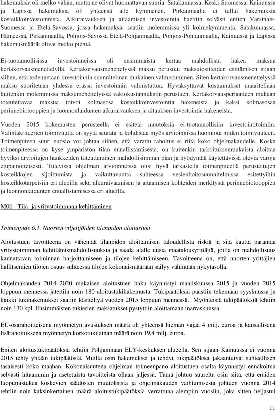 Alkuraivauksen ja aitaamisen investointia haettiin selvästi eniten Varsinais- Suomessa ja Etelä-Savossa, jossa hakemuksia saatiin molemmissa yli kolmekymmentä.