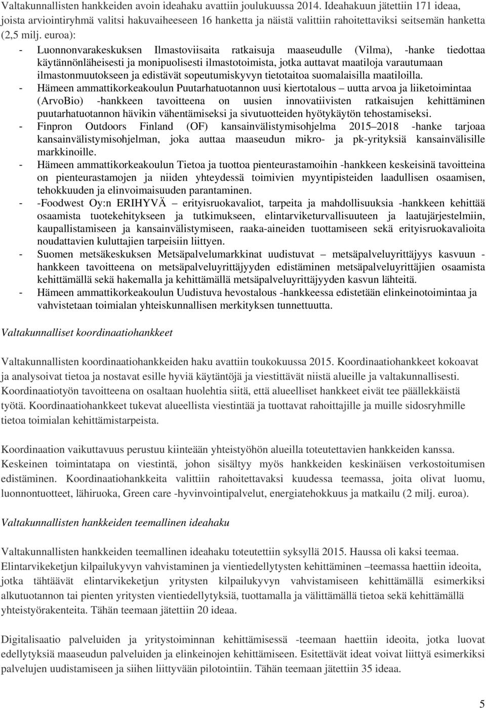 euroa): Luonnonvarakeskuksen Ilmastoviisaita ratkaisuja maaseudulle (Vilma), -hanke tiedottaa käytännönläheisesti ja monipuolisesti ilmastotoimista, jotka auttavat maatiloja varautumaan