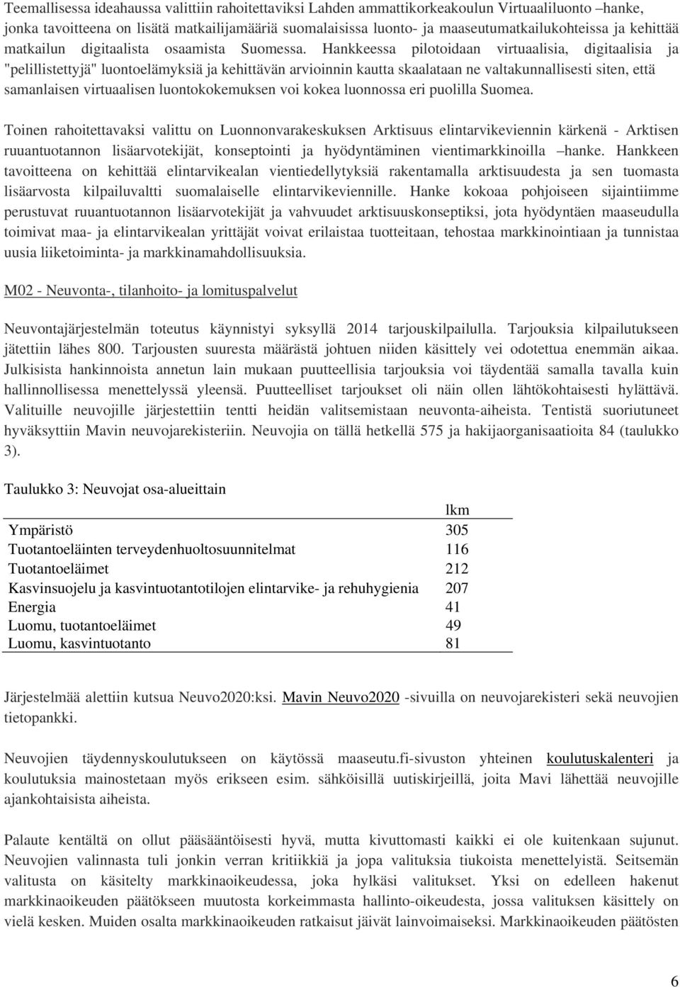 Hankkeessa pilotoidaan virtuaalisia, digitaalisia ja "pelillistettyjä" luontoelämyksiä ja kehittävän arvioinnin kautta skaalataan ne valtakunnallisesti siten, että samanlaisen virtuaalisen