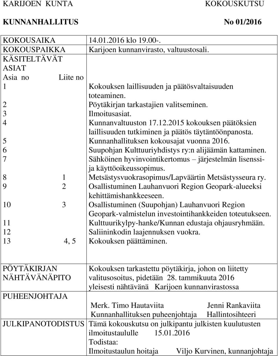 Kunnanvaltuuston 17.12.2015 kokouksen päätöksien laillisuuden tutkiminen ja päätös täytäntöönpanosta. Kunnanhallituksen kokousajat vuonna 2016. Suupohjan Kulttuuriyhdistys ry:n alijäämän kattaminen.