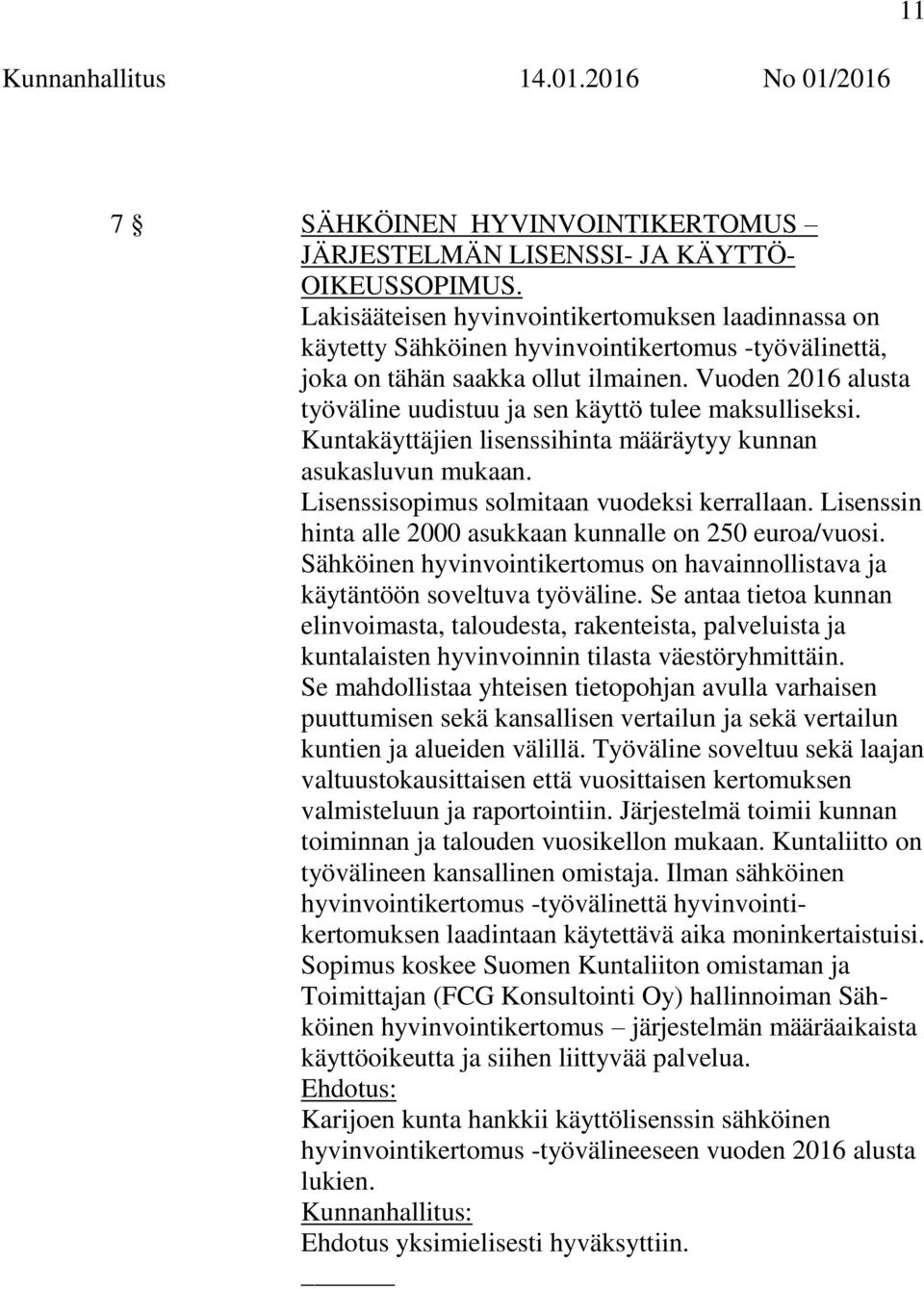 Vuoden 2016 alusta työväline uudistuu ja sen käyttö tulee maksulliseksi. Kuntakäyttäjien lisenssihinta määräytyy kunnan asukasluvun mukaan. Lisenssisopimus solmitaan vuodeksi kerrallaan.