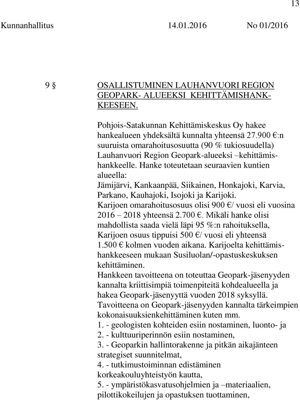 Hanke toteutetaan seuraavien kuntien alueella: Jämijärvi, Kankaanpää, Siikainen, Honkajoki, Karvia, Parkano, Kauhajoki, Isojoki ja Karijoki.