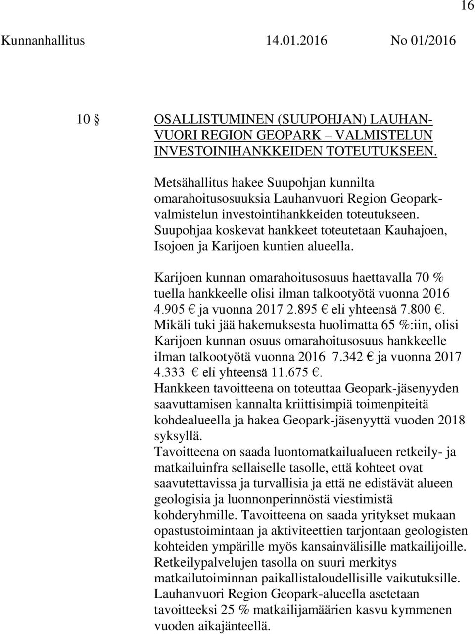 Suupohjaa koskevat hankkeet toteutetaan Kauhajoen, Isojoen ja Karijoen kuntien alueella. Karijoen kunnan omarahoitusosuus haettavalla 70 % tuella hankkeelle olisi ilman talkootyötä vuonna 2016 4.