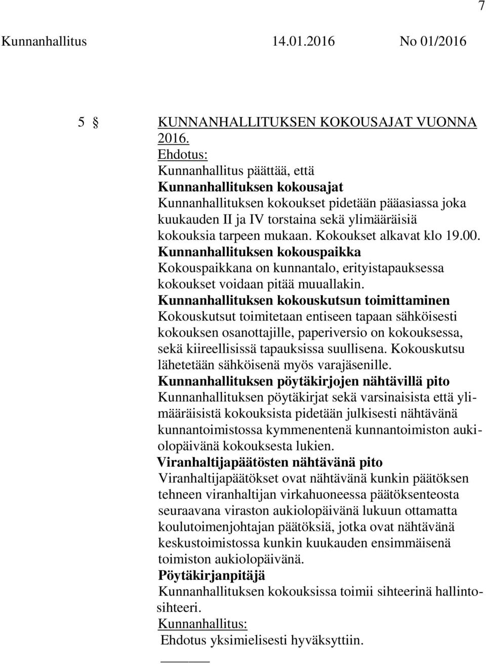 Kokoukset alkavat klo 19.00. Kunnanhallituksen kokouspaikka Kokouspaikkana on kunnantalo, erityistapauksessa kokoukset voidaan pitää muuallakin.