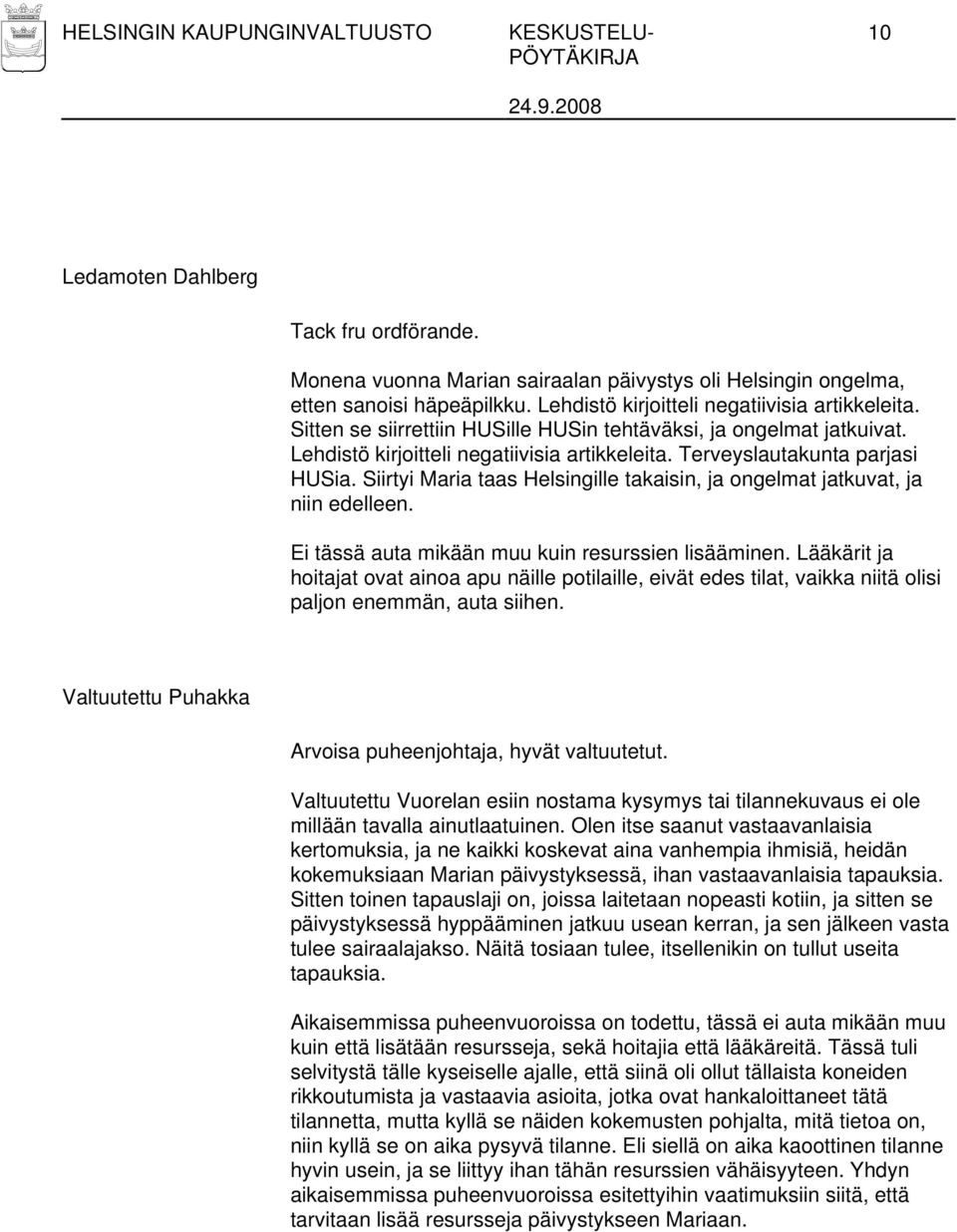 Siirtyi Maria taas Helsingille takaisin, ja ongelmat jatkuvat, ja niin edelleen. Ei tässä auta mikään muu kuin resurssien lisääminen.