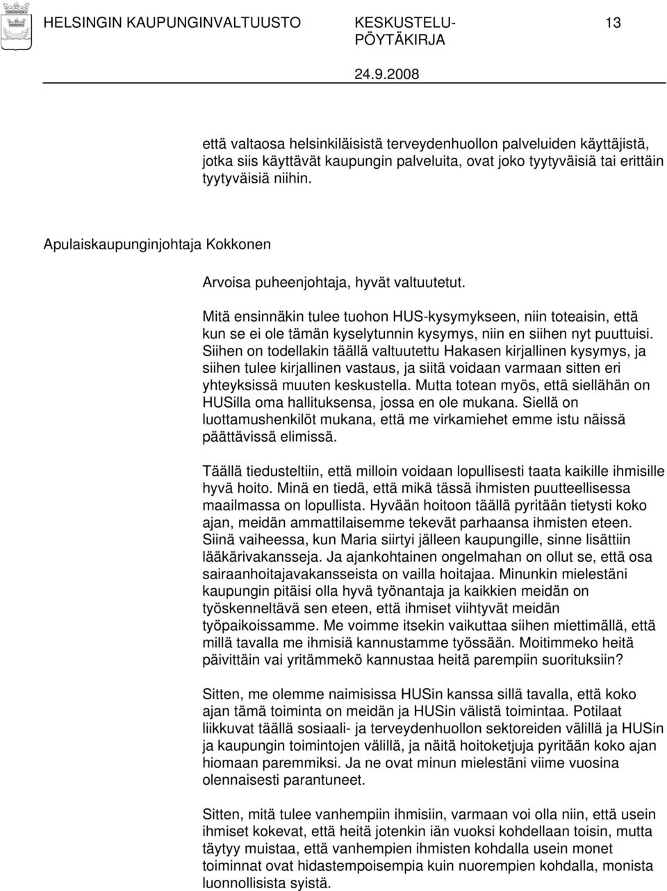 Mitä ensinnäkin tulee tuohon HUS-kysymykseen, niin toteaisin, että kun se ei ole tämän kyselytunnin kysymys, niin en siihen nyt puuttuisi.