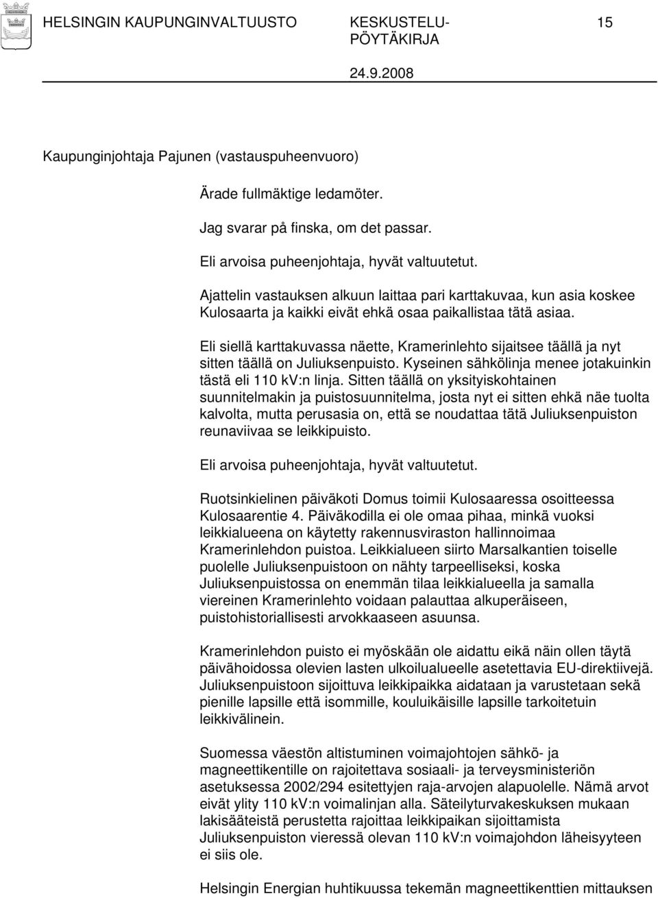Eli siellä karttakuvassa näette, Kramerinlehto sijaitsee täällä ja nyt sitten täällä on Juliuksenpuisto. Kyseinen sähkölinja menee jotakuinkin tästä eli 110 kv:n linja.