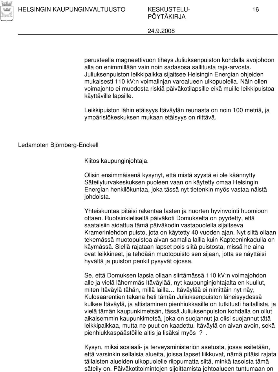 Näin ollen voimajohto ei muodosta riskiä päiväkotilapsille eikä muille leikkipuistoa käyttäville lapsille.