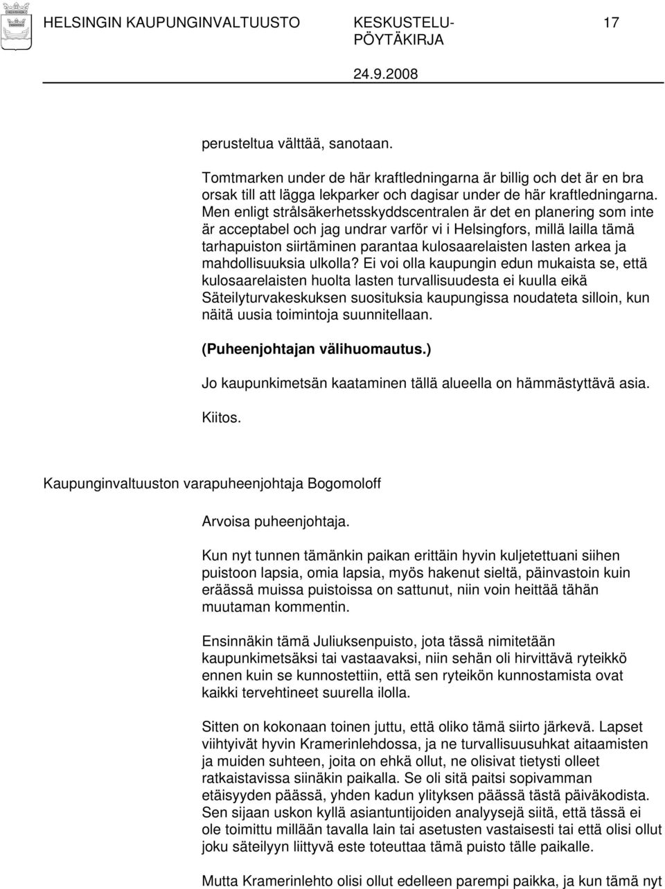 Men enligt strålsäkerhetsskyddscentralen är det en planering som inte är acceptabel och jag undrar varför vi i Helsingfors, millä lailla tämä tarhapuiston siirtäminen parantaa kulosaarelaisten lasten