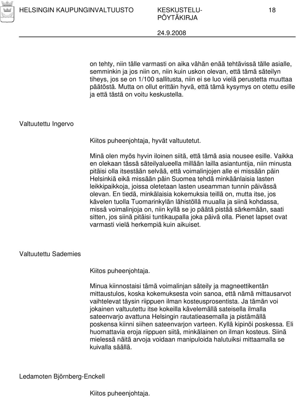 Valtuutettu Ingervo Kiitos puheenjohtaja, hyvät valtuutetut. Minä olen myös hyvin iloinen siitä, että tämä asia nousee esille.