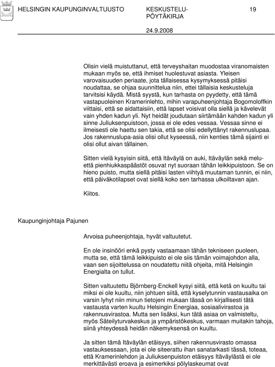 Mistä syystä, kun tarhasta on pyydetty, että tämä vastapuoleinen Kramerinlehto, mihin varapuheenjohtaja Bogomoloffkin viittaisi, että se aidattaisiin, että lapset voisivat olla siellä ja kävelevät