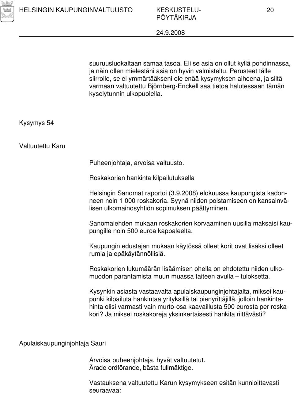 Kysymys 54 Valtuutettu Karu Puheenjohtaja, arvoisa valtuusto. Roskakorien hankinta kilpailutuksella Helsingin Sanomat raportoi (3.9.2008) elokuussa kaupungista kadonneen noin 1 000 roskakoria.