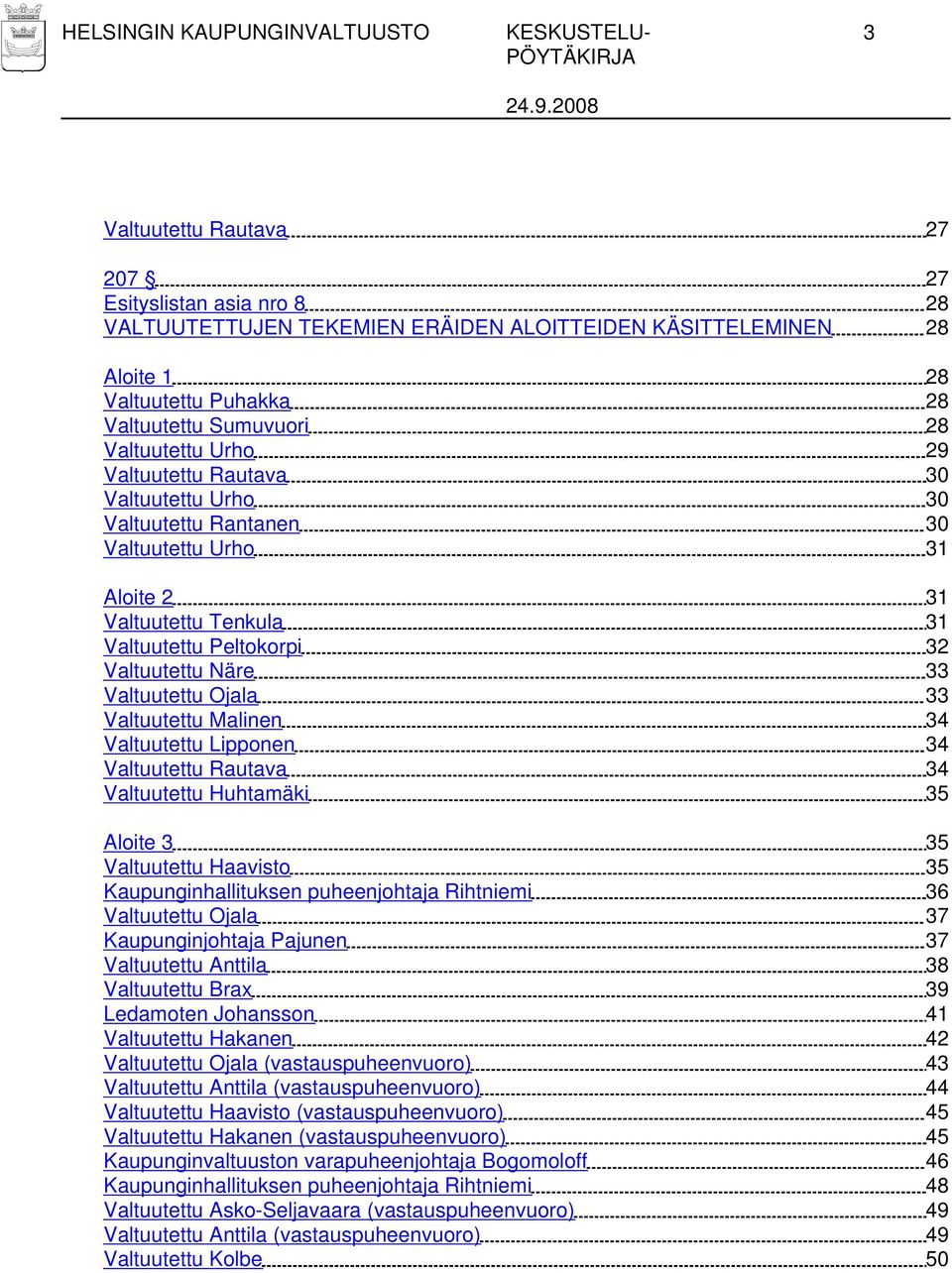 Valtuutettu Näre 33 Valtuutettu Ojala 33 Valtuutettu Malinen 34 Valtuutettu Lipponen 34 Valtuutettu Rautava 34 Valtuutettu Huhtamäki 35 Aloite 3 35 Valtuutettu Haavisto 35 Kaupunginhallituksen
