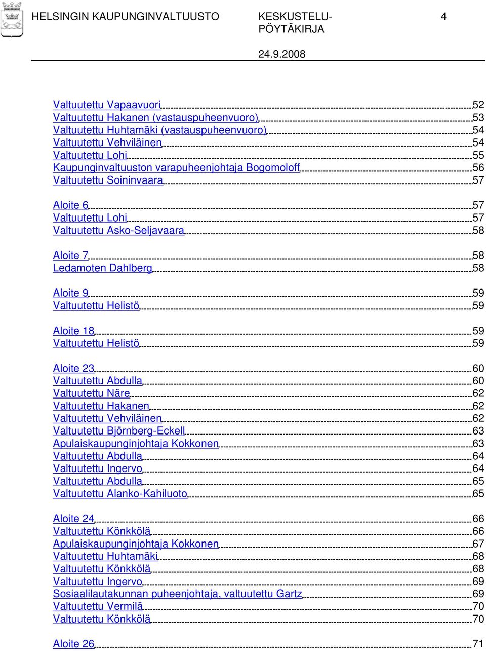 Valtuutettu Helistö 59 Aloite 18 59 Valtuutettu Helistö 59 Aloite 23 60 Valtuutettu Abdulla 60 Valtuutettu Näre 62 Valtuutettu Hakanen 62 Valtuutettu Vehviläinen 62 Valtuutettu Björnberg-Eckell 63